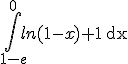 \int_{1-e}^0 ln(1-x)+1\, \mathrm dx